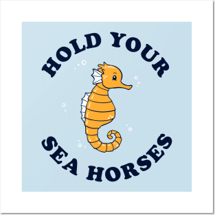 Hold Your Sea Horses Posters and Art